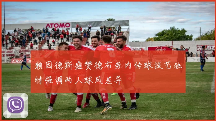 赖因德斯盛赞德布劳内传球技艺独特强调两人球风差异