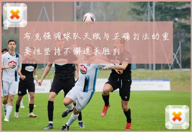 布克强调球队天赋与正确打法的重要性坚持不懈追求胜利
