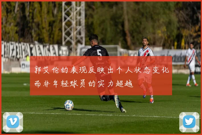郭艾伦的表现反映出个人状态变化而非年轻球员的实力超越